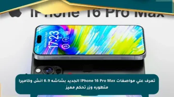 تعرف على مواصفات iPhone 16 Pro Max الجديد بشاشة 6.9 إنش وكاميرا متطورة وزر تحكم مميز